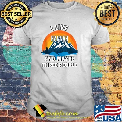 I Like Hannah And Maybe Three People T-Shirt