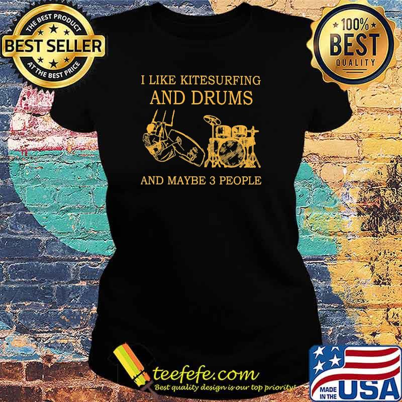 I like kitesurfing and drums and maybe 3 people s Ladies tee I like kitesurfing and drums and maybe 3 people s Ladies tee