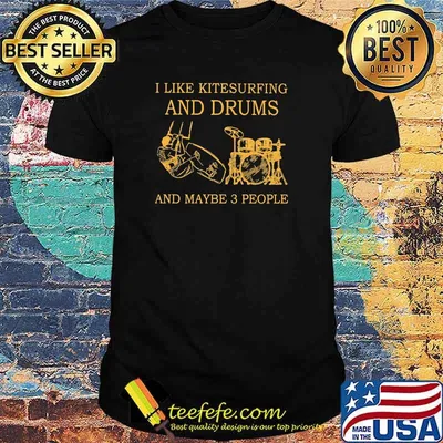 I like kitesurfing and drums and maybe 3 people shirt