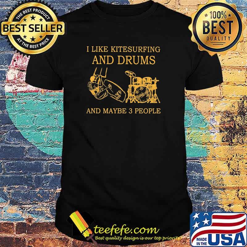 I like kitesurfing and drums and maybe 3 people shirt I like kitesurfing and drums and maybe 3 people shirt