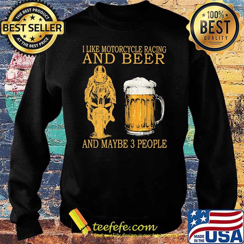I like motorcycles racing and beer and maybe 3 people s Sweater I like motorcycles racing and beer and maybe 3 people s Sweater