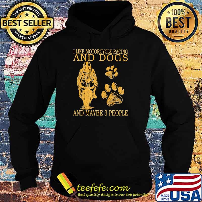 I like motorcycles racing and dogs and maybe 3 people s Hoodie I like motorcycles racing and dogs and maybe 3 people s Hoodie