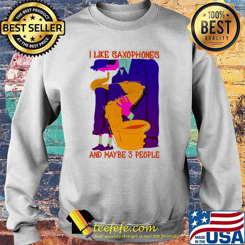 I like saxophones and maybe 3 people s Sweater I like saxophones and maybe 3 people s Sweater