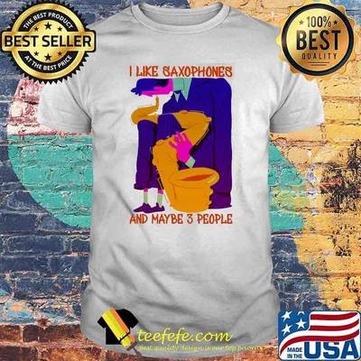 I like saxophones and maybe 3 people shirt
