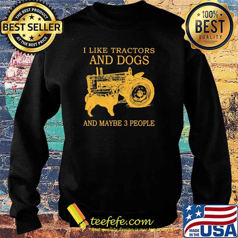 I Like Tractors And Dogs And Maybe 3 People Shirt Sweater I Like Tractors And Dogs And Maybe 3 People Shirt Sweater