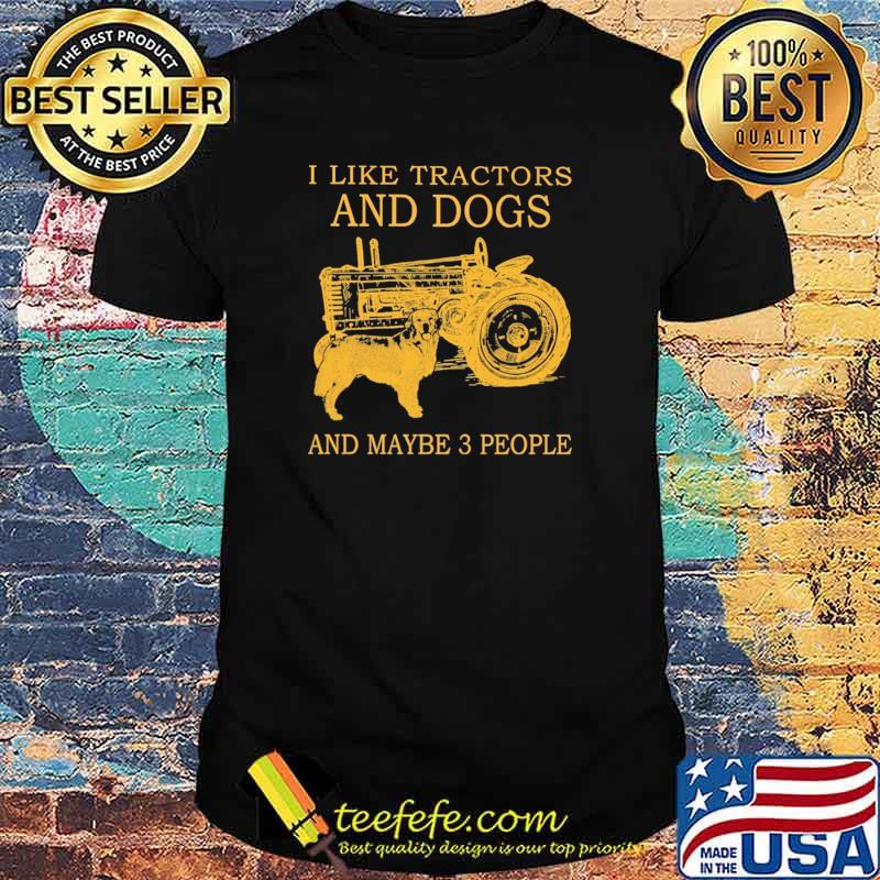 I Like Tractors And Dogs And Maybe 3 People Shirt I Like Tractors And Dogs And Maybe 3 People Shirt