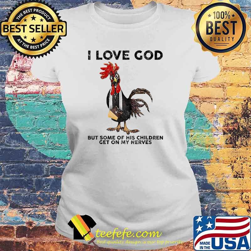 I Love God But Some Of His Children Get On My Nerves Chicken T-Shirt Laides tee I Love God But Some Of His Children Get On My Nerves Chicken T-Shirt Laides tee