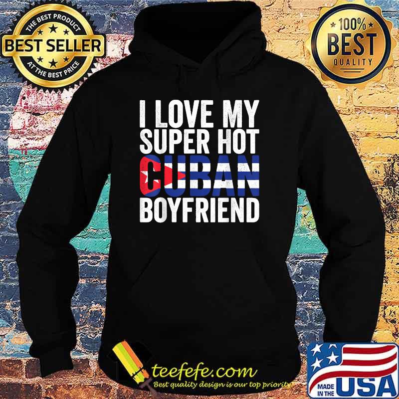 I Love My Super Hot Cuban Boyfriend Flag Cuba T-Shirt Hoodie I Love My Super Hot Cuban Boyfriend Flag Cuba T-Shirt Hoodie