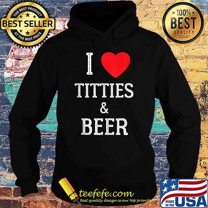 I Love Titties And Beer T-Shirt Hoodie I Love Titties And Beer T-Shirt Hoodie