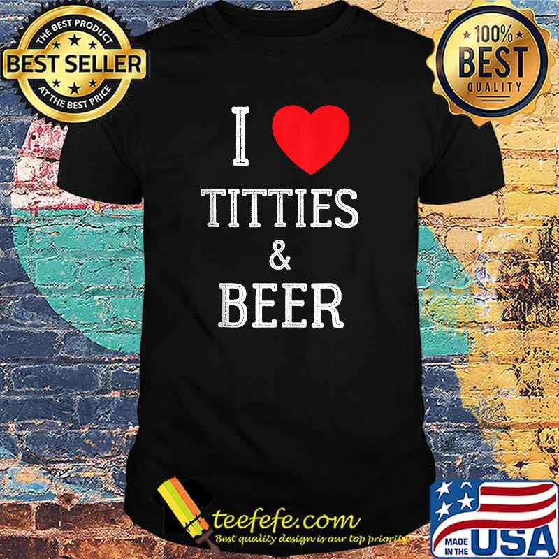 I Love Titties And Beer T-Shirt