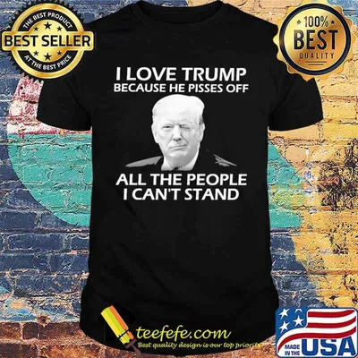 I Love Trump Because He Pisses Off All the People I Can't Stand Shirt