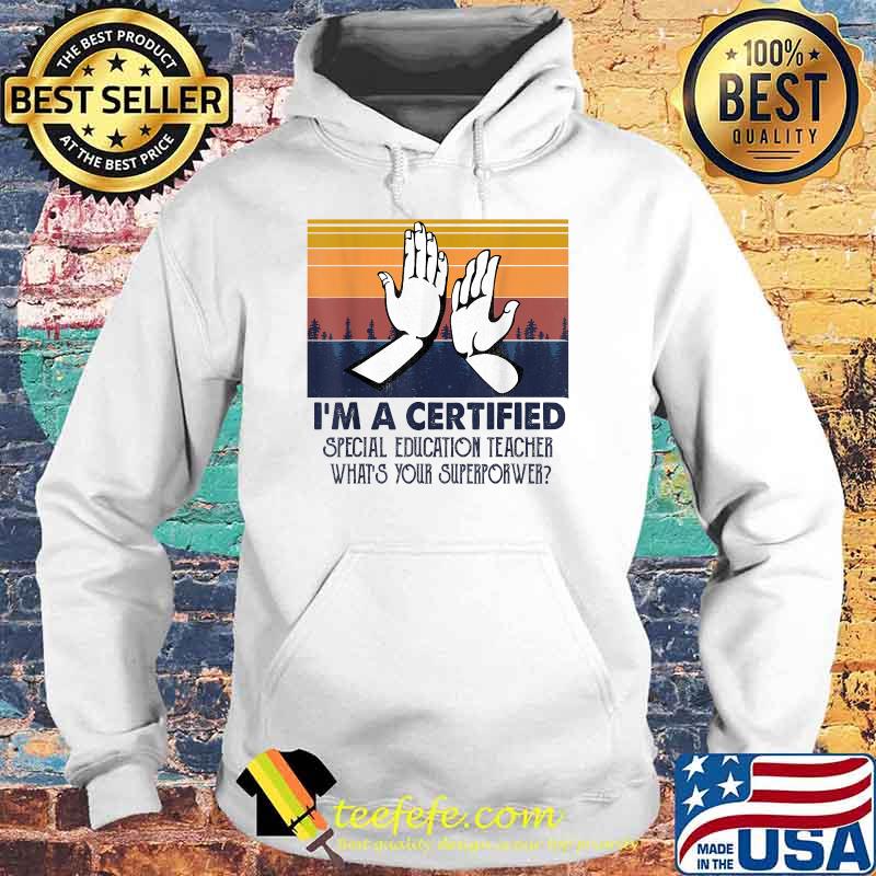 I'm A Certified Special Education Teacher What’s Your Superpower T-Shirt Hoodie I'm A Certified Special Education Teacher What’s Your Superpower T-Shirt Hoodie
