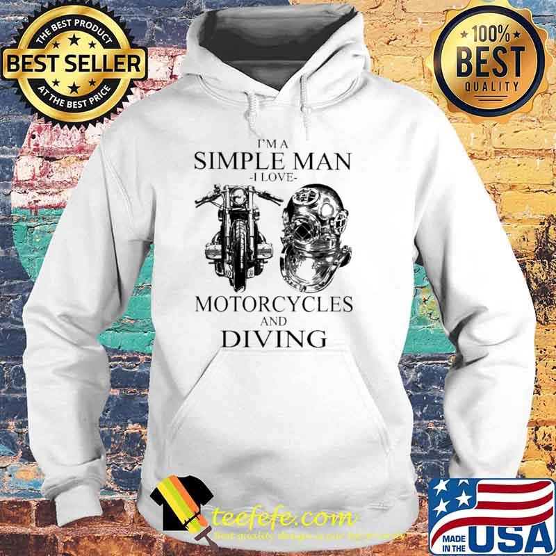 I'm A Simple Man I Love Motocycles And divnig Shirt Hoodie I'm A Simple Man I Love Motocycles And divnig Shirt Hoodie