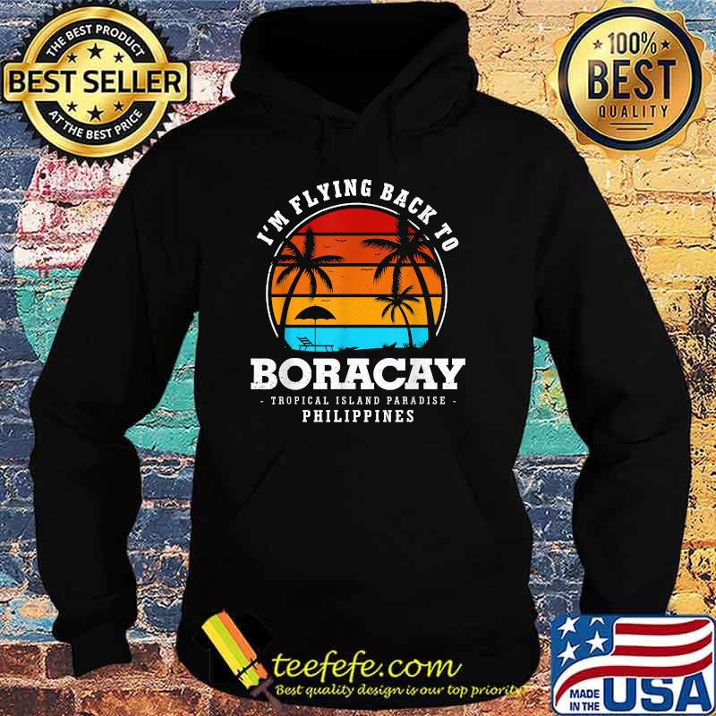 I'm Flying Back To Boracay Island Vacation Philippines T-Shirt Hoodie I'm Flying Back To Boracay Island Vacation Philippines T-Shirt Hoodie