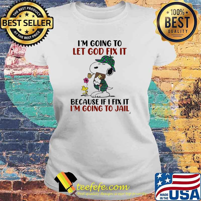 I'm going To Let God Fix It Because If I Fix It I'm Going To Jail Snoopy Shirt Laides tee I'm going To Let God Fix It Because If I Fix It I'm Going To Jail Snoopy Shirt Laides tee