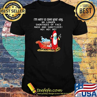 I'm Here To Save Your Day No Longer Shortages Of Face Mask And Sanitizer Santa Claus T-Shirt