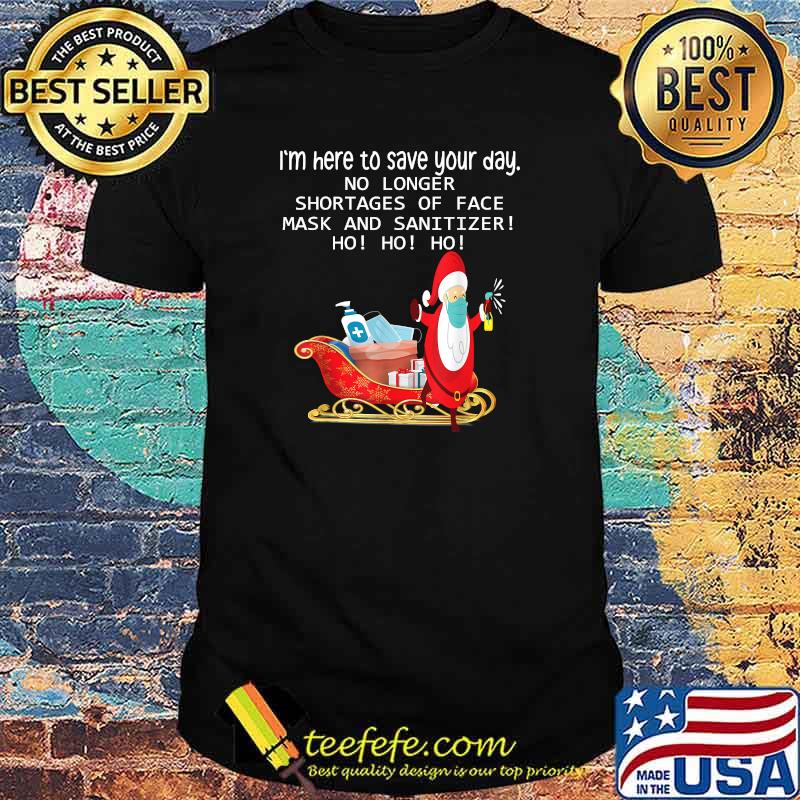 I'm Here To Save Your Day No Longer Shortages Of Face Mask And Sanitizer Santa Claus T-Shirt