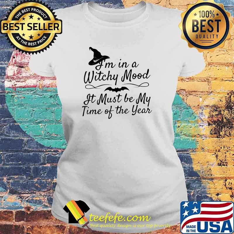 I'm in a Witchy Mood It Must Be My Time Of The Year T-Shirt Laides tee I'm in a Witchy Mood It Must Be My Time Of The Year T-Shirt Laides tee
