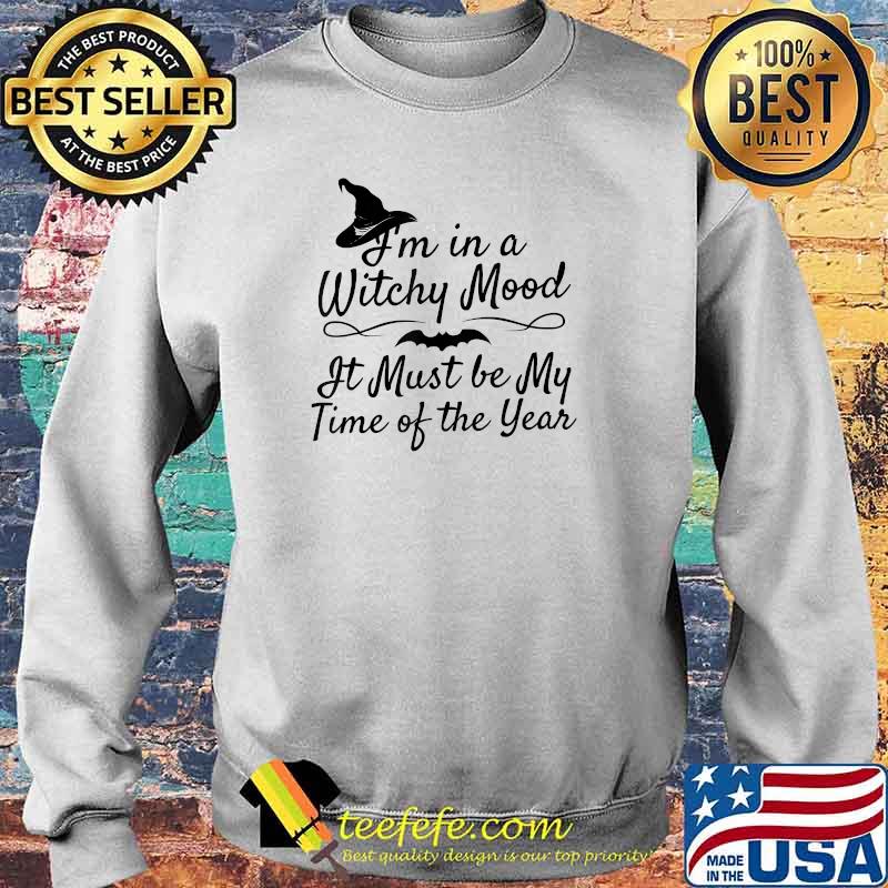 I'm in a Witchy Mood It Must Be My Time Of The Year T-Shirt Sweater I'm in a Witchy Mood It Must Be My Time Of The Year T-Shirt Sweater