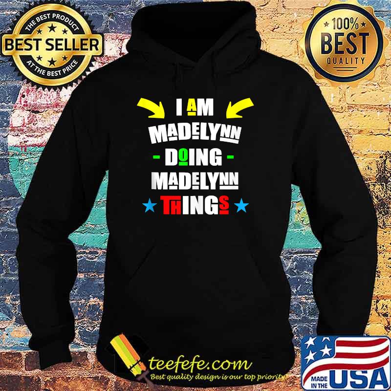 I'm Madelynn Doing Madelynn Things Personalized Name T-Shirt Hoodie I'm Madelynn Doing Madelynn Things Personalized Name T-Shirt Hoodie
