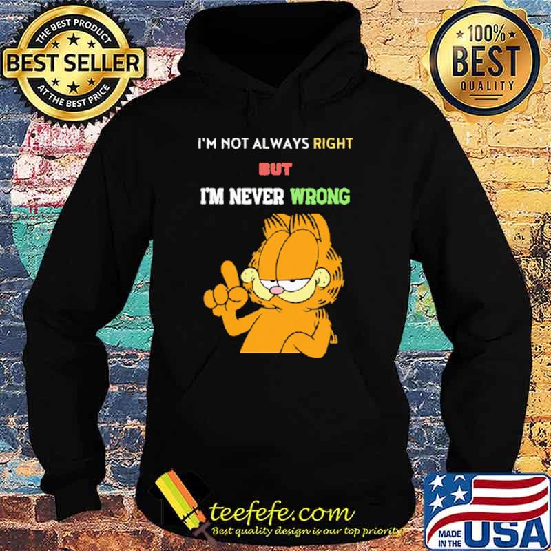 I'm Not Always Right But Never Wrong Garfield Shirt Hoodie I'm Not Always Right But Never Wrong Garfield Shirt Hoodie