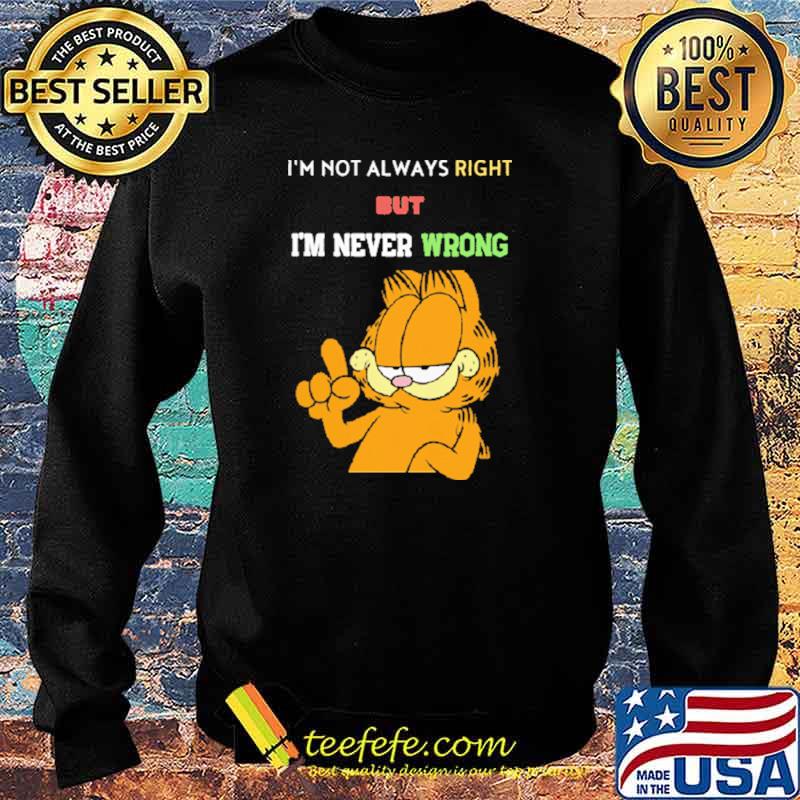 I'm Not Always Right But Never Wrong Garfield Shirt Sweater I'm Not Always Right But Never Wrong Garfield Shirt Sweater