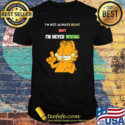 I'm Not Always Right But Never Wrong Garfield Shirt