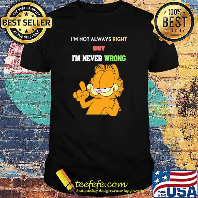 I'm Not Always Right But Never Wrong Garfield Shirt I'm Not Always Right But Never Wrong Garfield Shirt