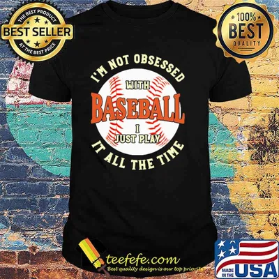 I'm Not Obsessed With Baseball I Just Play It All The Time Shirt