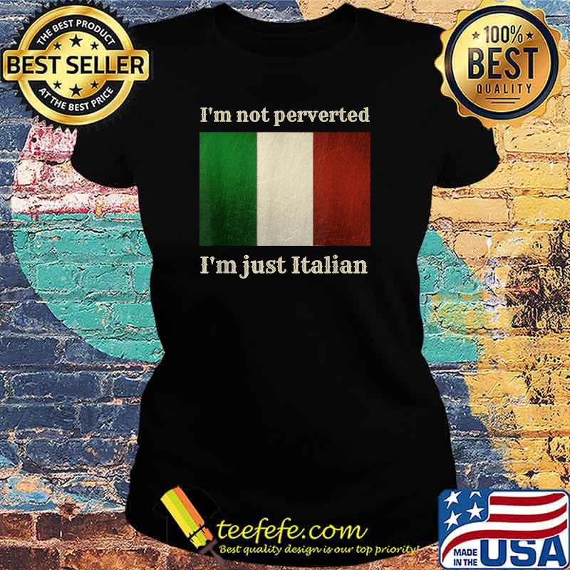 I'm not perverted i'm just italian flag T-Shirt Ladies tee I'm not perverted i'm just italian flag T-Shirt Ladies tee