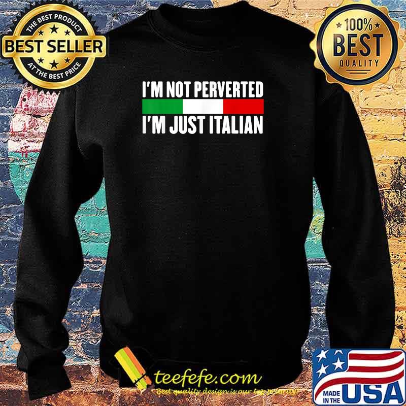 I'm not perverted just Italian T-Shirt Sweater I'm not perverted just Italian T-Shirt Sweater