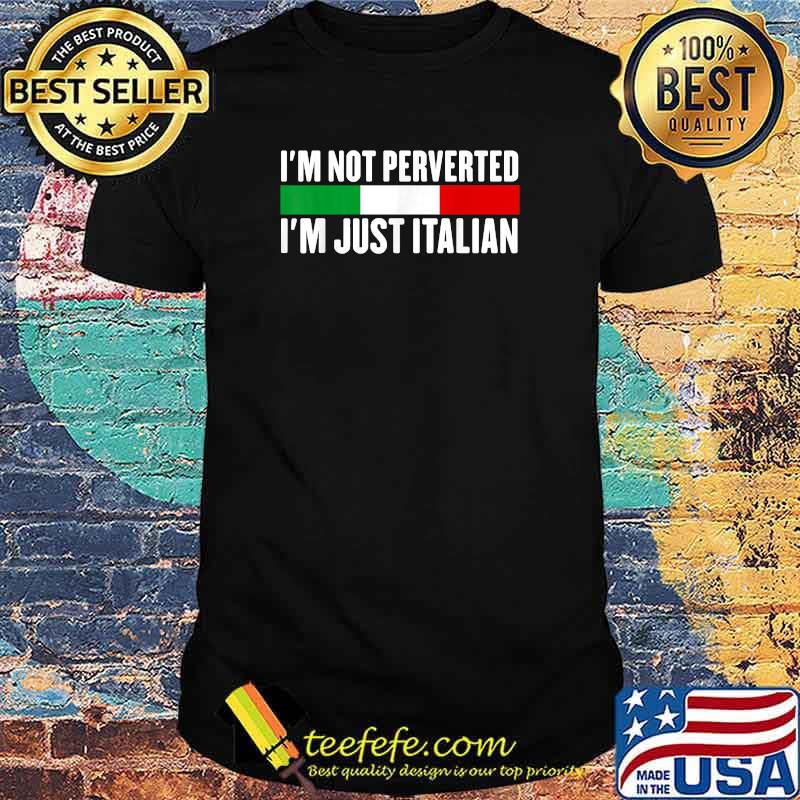 I'm not perverted just Italian T-Shirt I'm not perverted just Italian T-Shirt