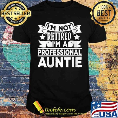 I'm Not Retired I'm A Professional Auntie T-Shirt