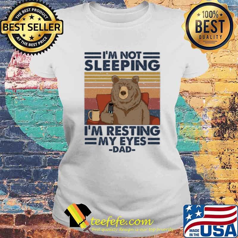 I'm Not Sleeping I'm Resting My Eyes Dad Bear Vintage Shirt Laides tee I'm Not Sleeping I'm Resting My Eyes Dad Bear Vintage Shirt Laides tee