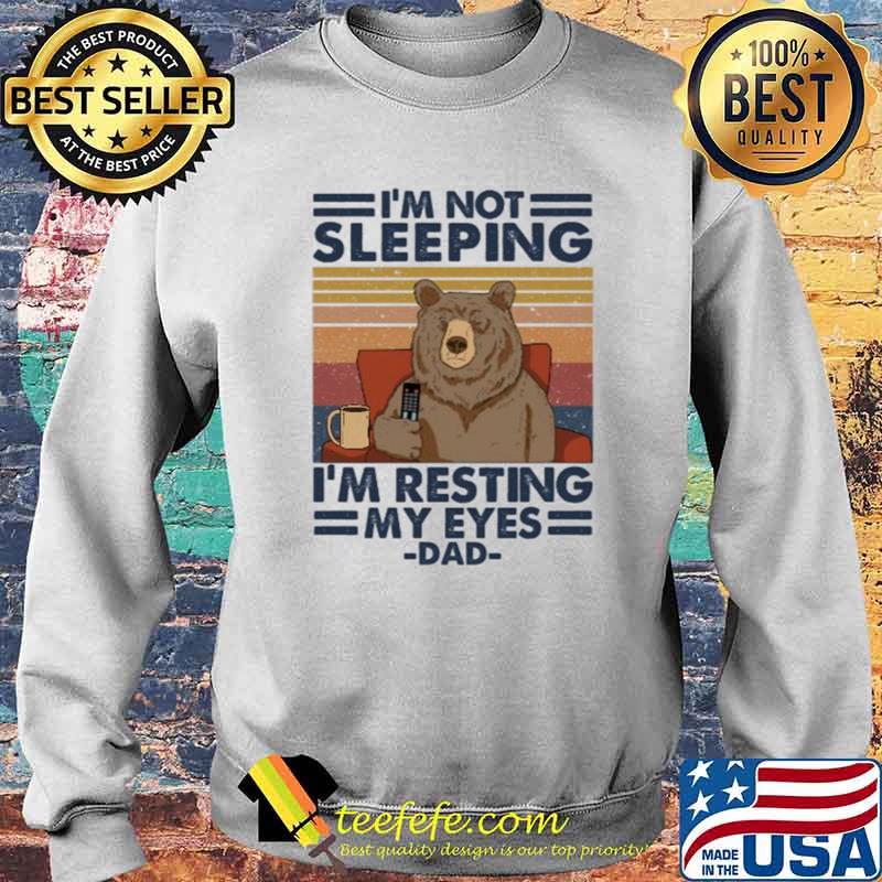 I'm Not Sleeping I'm Resting My Eyes Dad Bear Vintage Shirt Sweater I'm Not Sleeping I'm Resting My Eyes Dad Bear Vintage Shirt Sweater