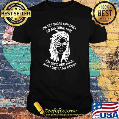 I'm Not Sugar And Spice Or Anything Nice I'm Loc'd And Hood And I Wish A Mf Would T-Shirt