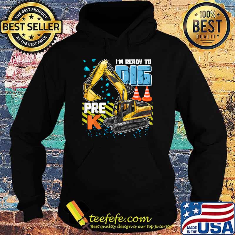 I'm Ready To Dig Pre-K Construction Back To School Boys Kids T-Shirt Hoodie I'm Ready To Dig Pre-K Construction Back To School Boys Kids T-Shirt Hoodie