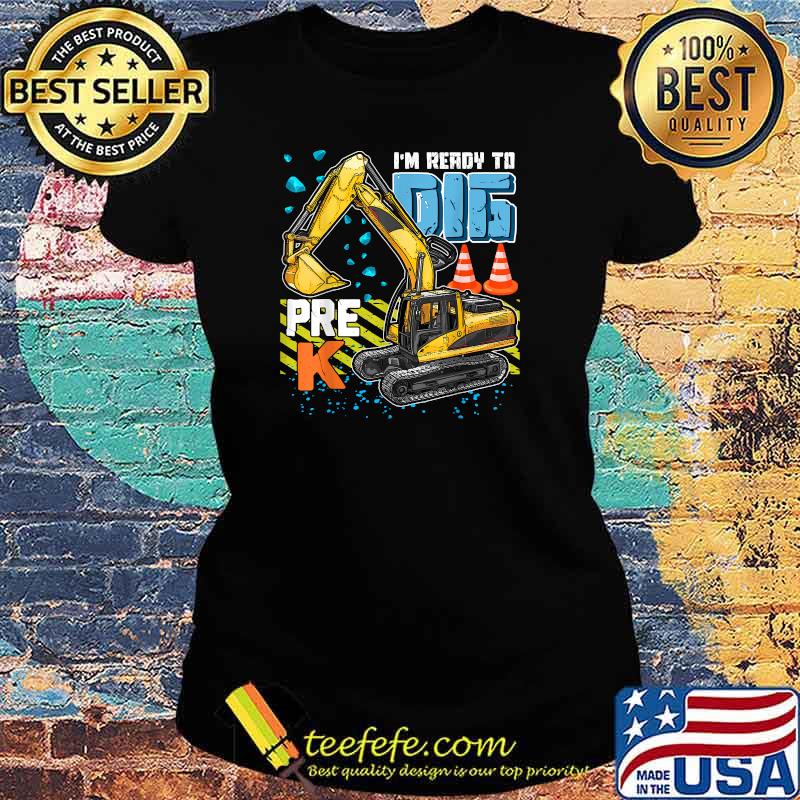 I'm Ready To Dig Pre-K Construction Back To School Boys Kids T-Shirt Ladies tee I'm Ready To Dig Pre-K Construction Back To School Boys Kids T-Shirt Ladies tee