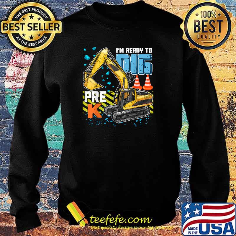 I'm Ready To Dig Pre-K Construction Back To School Boys Kids T-Shirt Sweater I'm Ready To Dig Pre-K Construction Back To School Boys Kids T-Shirt Sweater