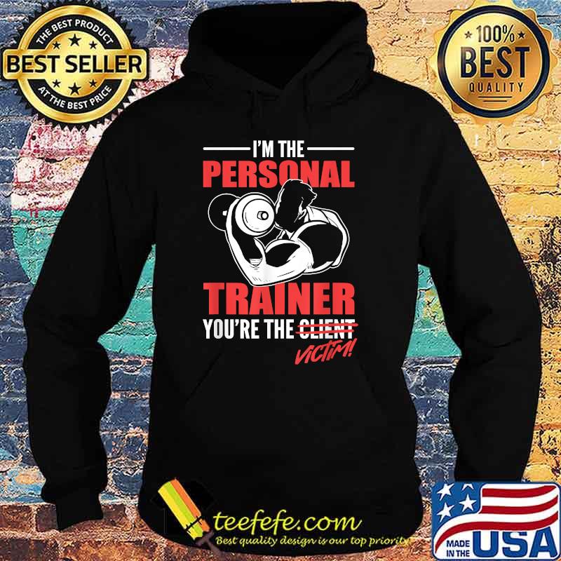 I'm The Personal Trainer You're The Victim T-Shirt Hoodie I'm The Personal Trainer You're The Victim T-Shirt Hoodie