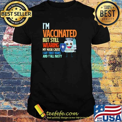 I'm Vaccinated But Still Wearing My Mask Cause I Got Trust Issues And Y'all Nasty T-Shirt
