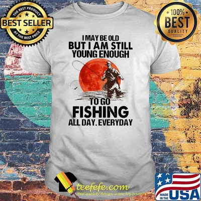 I may be old but i am still young enough fishing all day everyday blood moon shirt