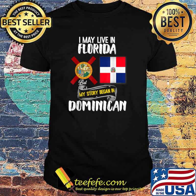 I May Live In Florida But My Story Began In Dominican Republic Flag for Dominican Lovers T-Shirt