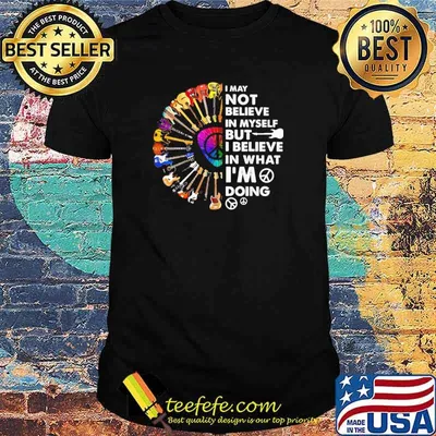 I May Not Believe In Myself But I Believe In That I'm Doing Guitar Shirt