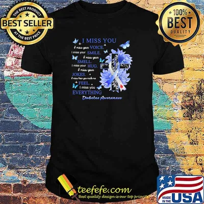I Miss You I miss voice i miss your smile i miss your smell Everything Diabetes Awareness Shirt