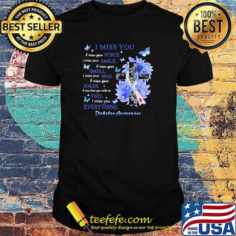 I Miss You I miss voice i miss your smile i miss your smell Everything Diabetes Awareness Shirt