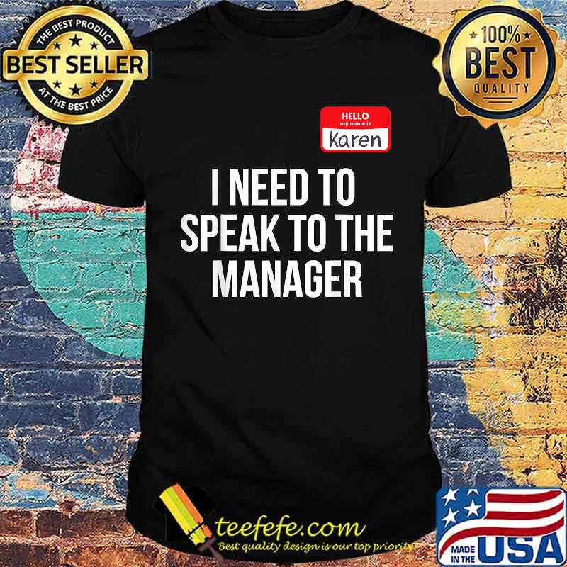 I Need To I Speak to the Manager T-Shirt I Need To I Speak to the Manager T-Shirt