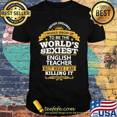 I Never Dreamed I Would Grow Up To Be The World's Sexiest English Teacher T-Shirt