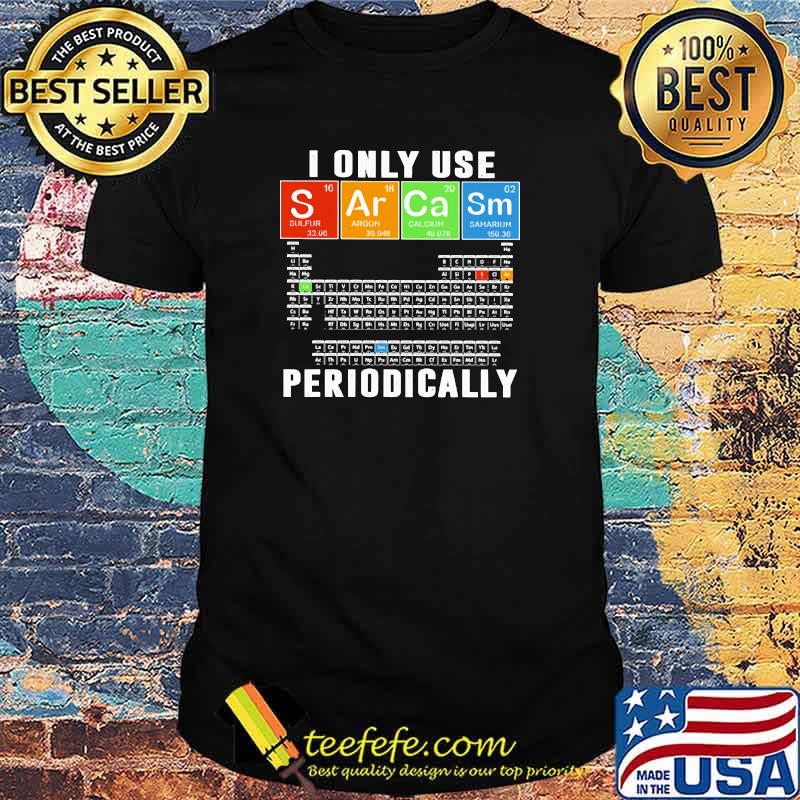 I Only Use Sarcam Periodically Chemistry Shirt I Only Use Sarcam Periodically Chemistry Shirt
