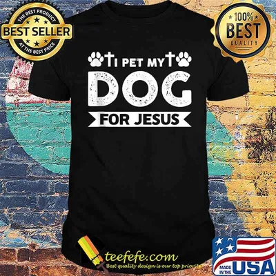 I pet my dog for Jesus Jesus T-Shirt